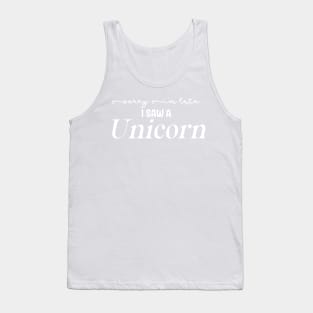 Sorry I'm Late I Saw a Unicorn Tank Top